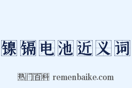 镍镉电池近义词是什么意思的图片
